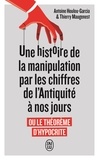 Antoine Houlou-Garcia et Thierry Maugenest - Une histoire de la manipulation par les chiffres de l'Antiquité à nos jours - Ou Le théorème d'Hypocrite.