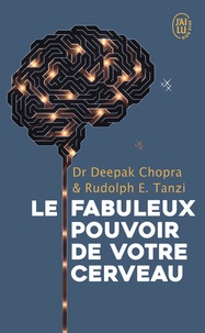 Deepak Chopra et Rudolph E Tanzi - Le fabuleux pouvoir de votre cerveau - Nous utilisons 5 % de notre potentiel, et si nous en exploitions 10 % ?.