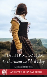 Heather Mccollum - Passions en Ecosse Tome 2 : Le charmeur de l’île d’Islay.