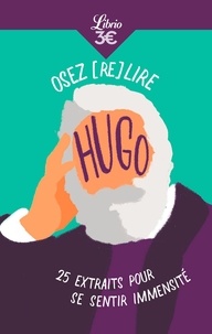 Victor Hugo - Osez (re)lire Hugo - 25 extraits pour se sentir immensité.