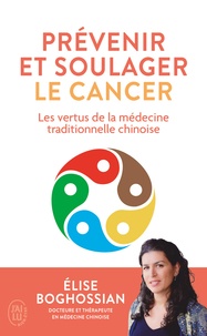 Elise Boghossian - Prévenir et soulager le cancer - Les vertus de la médecine traditionnelle chinoise.