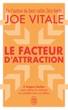 Joe Vitale - Le facteur d'attraction - 5 étapes faciles pour attirer la richesse ou combler tous vos désirs.