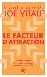 Joe Vitale - Le facteur d'attraction - 5 étapes faciles pour attirer la richesse ou combler tous vos désirs.