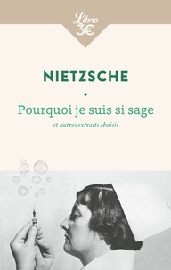 Friedrich Nietzsche - Pourquoi je suis si sage et autres extraits choisis.