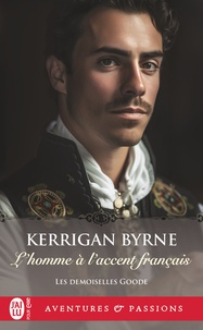 Kerrigan Byrne - Les demoiselles Goode Tome 2 : L'homme à l'accent français.