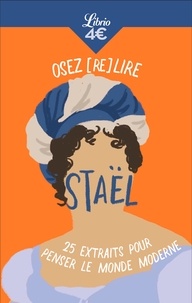  Madame de Staël - Osez (re)lire Staël - 25 extraits pour penser le monde moderne.