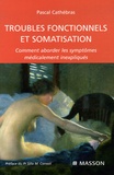 Pascal Cathébras - Troubles fonctionnels et somatisation - Comment aborder les symptomes médicalement inexpliqués.