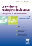 Jan de Laere et Serge Tixa - Le syndrome neurogène douloureux, du diagnostic au traitement manuel - Tome 1, membre supérieur.