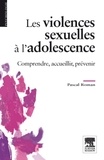Pascal Roman - Les violences sexuelles à l'adolescence - Comprendre, accueillir, prévenir.