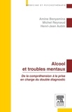 Amine Benyamina et Michel Reynaud - Alcool et troubles mentaux - De la compréhension à la prise en charge du double diagnostic.