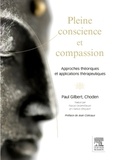 Paul Gilbert et  Choden - Pleine conscience et compassion - Approches théoriques et applications thérapeutiques.