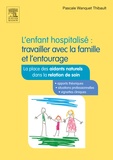 Pascale Wanquet-Thibault - L'enfant hospitalisé : travailler avec la famille et l'entourage.