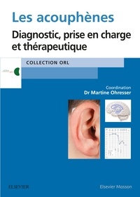 Martine Ohresser - Les acouphènes - Diagnostic, prise en charge et thérapeutique.