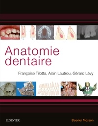 Françoise Tilotta et Alain Lautrou - Anatomie dentaire.