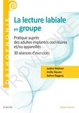 Emilie Nyssen et Naïma Deggouj - La lecture labiale en groupe - Pratique auprès des adultes implantés cochléaires et/ou appareillés. 30 séances d'exercices.