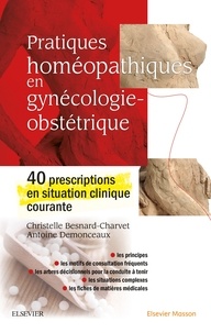 Christelle Besnard-Charvet et Antoine Demonceaux - Pratiques homéopathiques en gynécologie-obstétrique - 40 prescriptions en situation clinique courante.