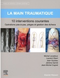 Michel Levadoux et Laurent Obert - La main traumatique - 10 interventions courantes.
