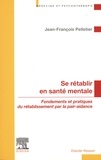 Jean-François Pelletier - Se rétablir en santé mentale - Fondements et pratiques du rétablissement par la pair-aidance.