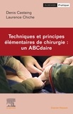 Denis Castaing et Laurence Chiche - Techniques et principes élémentaires de chirurgie - Un ABCdaire.