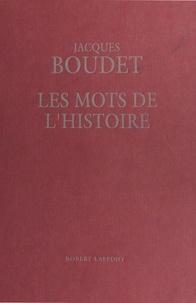 Jacques Boudet - Les Mots de l'histoire : Dictionnaire historique universel des mots, des mœurs et des mentalités.