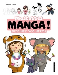 Joanna Zhou - Mascottes manga ! - Dessinez vos héros.