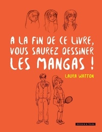 Laura Watton - A la fin de ce livre, vous saurez dessiner les mangas !.