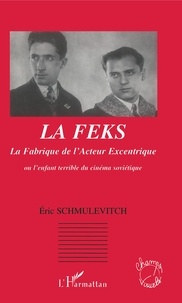 Éric Schmulévitch - La Fabrique de l'Acteur Excentrique (FEKS) - Ou l'enfant terrible du cinéma soviétique.