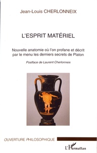 Jean-Louis Cherlonneix - L'esprit matériel - Nouvelle anatomie où l'on profane et décrit par le menu les derniers secrets de Platon.