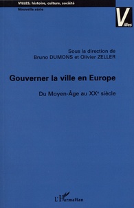 Bruno Dumons et Olivier Zeller - Gouverner la ville en Europe - Du Moyen Age au XXe siècle.