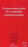 Xavier Cabannes - Le financement public de la production cinématognaphique.