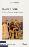 Pascal Leroy - François Faber - Du Tour de France au champ d'honneur.