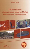 Djibril Diop - Décentralisation et gouvernance locale au Sénégal - Quelle pertinence pour le développement local ?.