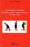 Jacques Gleyse - Archéologie de l'éducation physique au XXè siècle en France : le corps occulté..