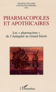 Franck Collard et Evelyne Samama - Pharmacopoles et apothicaires - Les "pharmaciens de l'Antiquité au Grand Siècle.