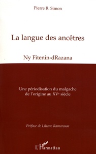 Pierre Simon - La langue des ancêtres (Ny Fitenin-dRazana) - Une périodisation du malgache de l'origine au XVe siècle.