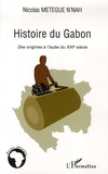 Nicolas Metegue N'Nah - Histoire du Gabon - Des origines à l'aube du XXIe siècle.