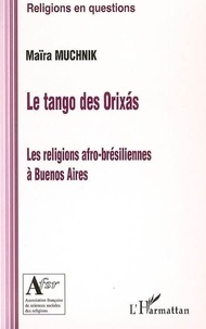 Maïra Muchnik - Tango des Orixas : les religions afro-brésiliennes à Buenos Aires.