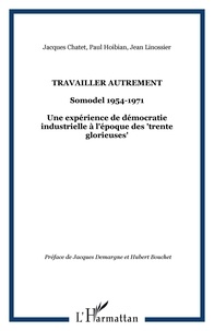 Jean Linossier et Paul Hoibian - Travailler autrement - SOMODEL 1954-1971, Une expérience de démocratie industrielle à l'époque des "trente glorieuses".