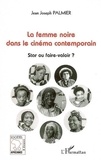 Jean Joseph Palmier - La femme noire dans le cinéma contemporain : star ou faire-valoir ?.