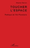 Stéphan Barron - Toucher l'espace - Poétique de l'art planétaire.
