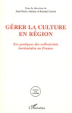 Jean-Pierre Allinne et Renaud Carrier - Gérer la culture en région - Les pratiques des collectivités territoriales en France.