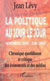 Jean Lévy - La politique au jour le jour (novembre 2005-juin 2006) - Chronique quotidienne et critique des événements et des médias.