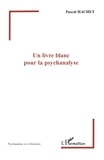 Pascal Hachet - Un livre blanc pour la psychanalyse.