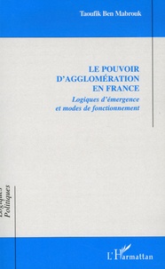 Taoufik Ben Mabrouk - Le pouvoir d'agglomération en France - Logiques d'émergence et modes de fonctionnement.