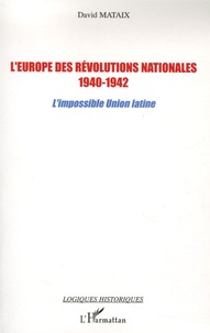 David Mataix - L'Europe des révolutions nationales 1940-1942 - L'impossible Union latine.
