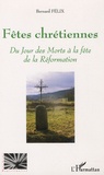Bernard Félix - Fêtes chrétiennes - Du Jour des Morts à la fête de la Réformation.