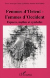 Colette Dumas et Nathalie Bertrand - Femmes d'Orient - Femmes d'Occident - Espaces, mythes et symboles.
