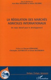Jean-Marc Boussard et Hélène Delorme - La régulation des marchés agricoles internationaux - Un enjeu décisif pour le développement.
