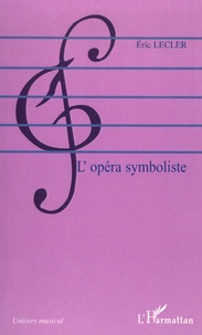 Eric Lecler - L'opéra symboliste.