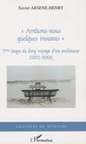 Xavier Arsène-Henry - "Arrêtons-nous quelques instants" - 3ème étape du long voyage d'un architecte, 2002-2006.